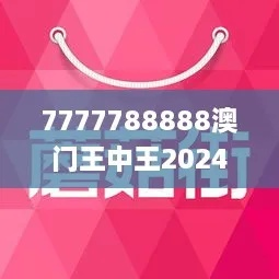 77777788888王中王2024年,权威评估解析_WP47.601-9