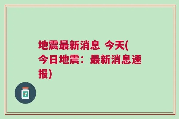 今日地震新闻速递，最新动态与全面报道