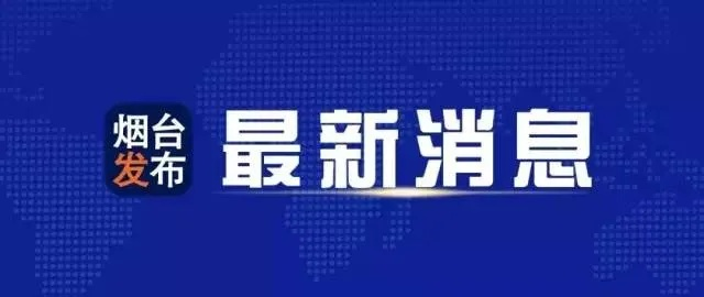 山东烟台最新消息速递，今日热点资讯汇总